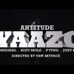 Ahtitude – Yaazo Ft. Medikal, Kofi Mole, P Yung, Joey B (Audio + Video)