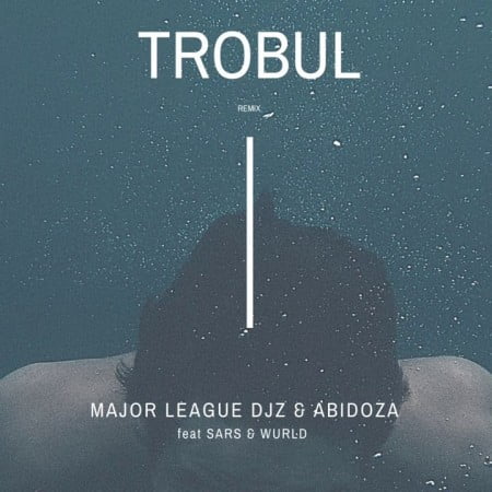 Major League x Abidoza - Trobul (Amapiano Remix) Ft. Sarz & Wurld Mp3 Audio Download