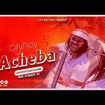 Cityboy – Acheba (Audio + Video)