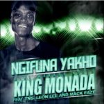King Monada – Ngifuna Yakho Ft. TNS, Leon Lee, Mack Eaze